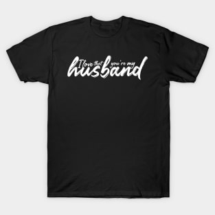 I Love That You're My Husband T-Shirt